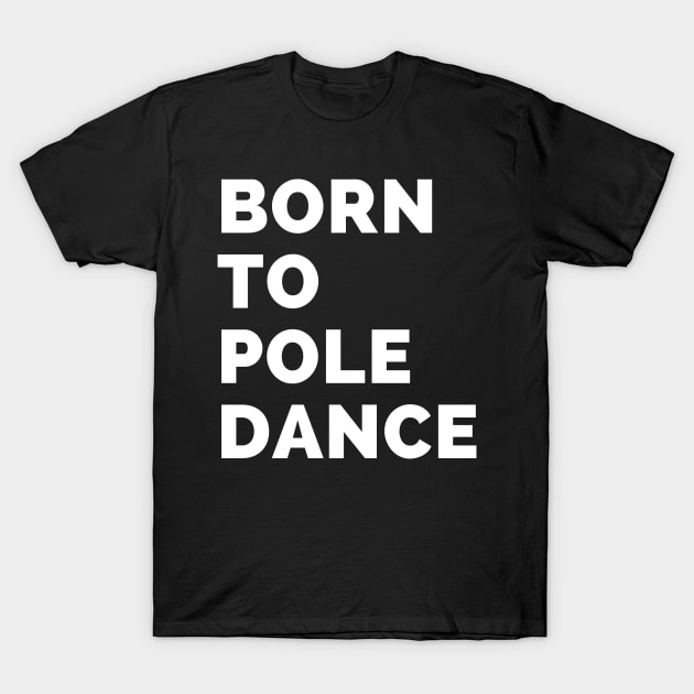 Born To Pole Dance T-Shirt by Liniskop